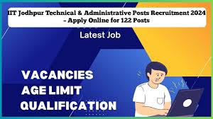 IIT Jodhpur Technical & Administrative Posts Recruitment 2024 – Apply Online for 122 Posts